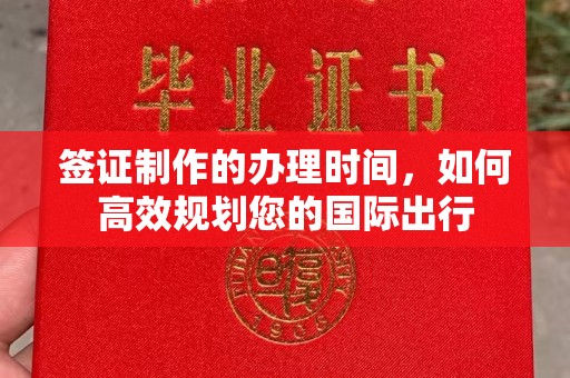 荥经签证制作的办理时间，如何高效规划您的国际出行